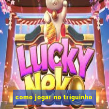 como jogar no triguinho